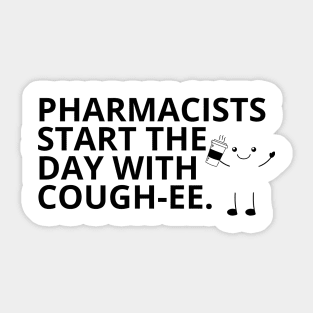 Pharmacy Puns - PHARMACISTS START THE DAY WITH COUGH-EE Sticker